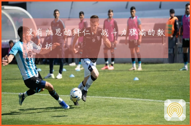 没有凯恩的拜仁，战斗力骤减的数据分析