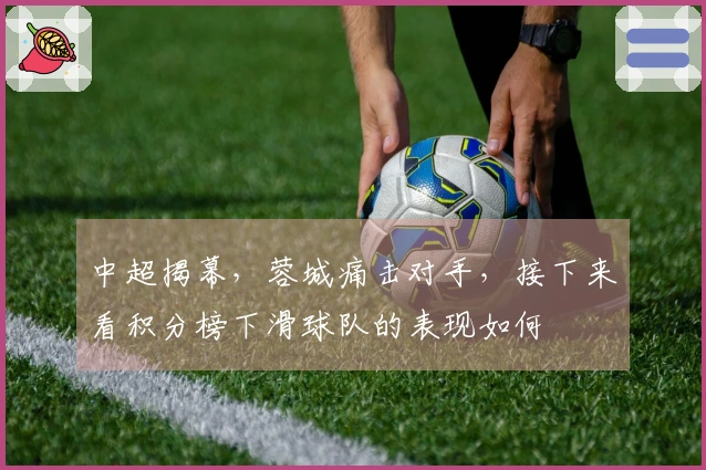 中超揭幕，蓉城痛击对手，接下来看积分榜下滑球队的表现如何