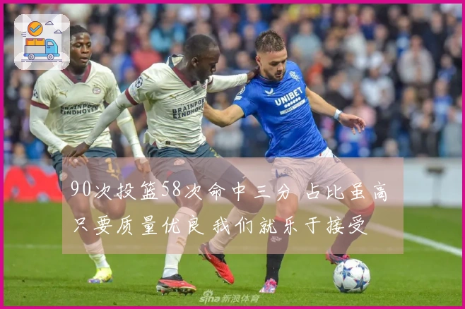 90次投篮58次命中三分 占比虽高 只要质量优良 我们就乐于接受