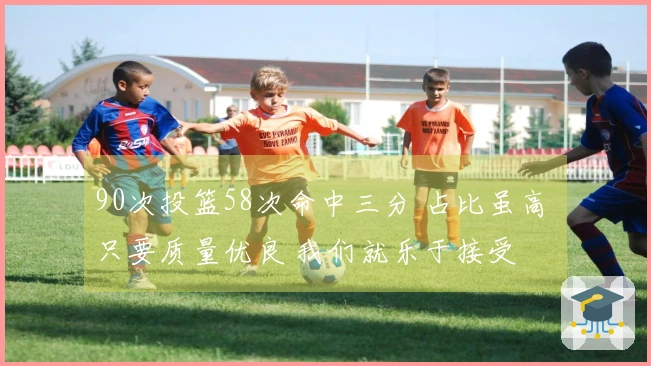 90次投篮58次命中三分 占比虽高 只要质量优良 我们就乐于接受